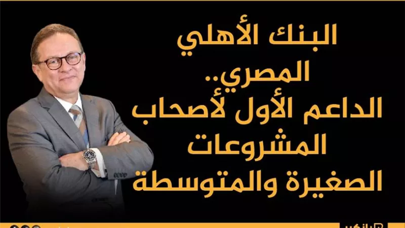  انفوجرافيك | البنك الأهلي المصري.. الداعم الأول لأصحاب المشروعات الصغيرة والمتوسطة