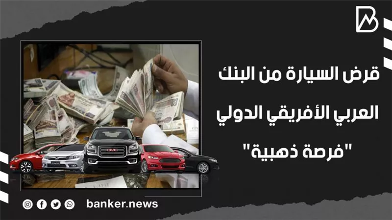 تمويل 90%.. قرض السيارة من البنك العربي الأفريقي الدولي 