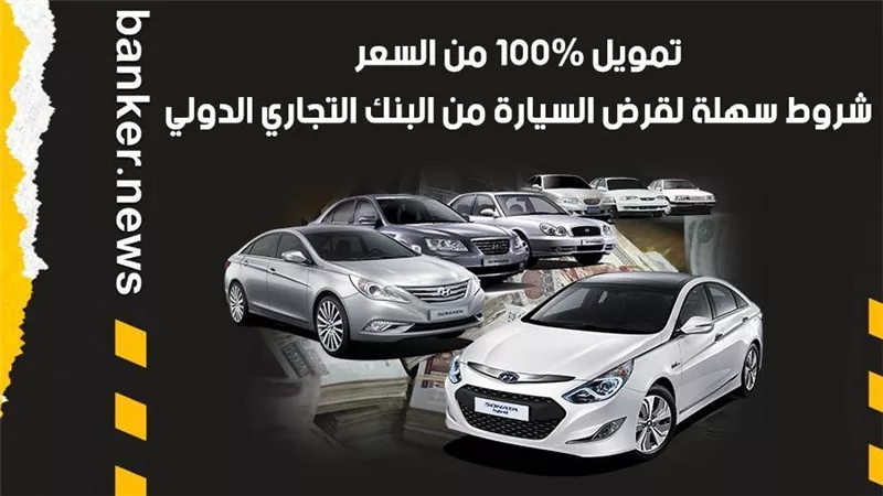 تمويل 100% من السعر.. شروط سهلة لقرض السيارة من البنك التجاري الدولي