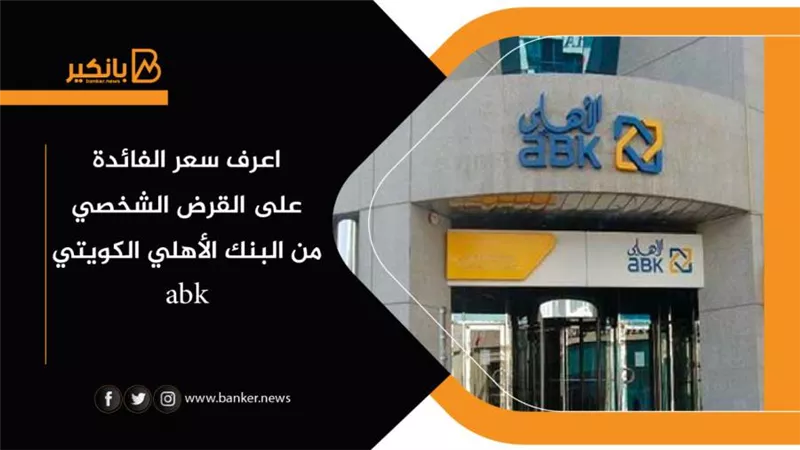 اعرف سعر الفائدة على القرض الشخصي من البنك الأهلي الكويتي abk
