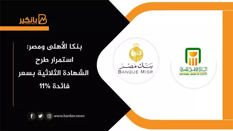 بنكا الأهلى ومصر: استمرار طرح الشهادة الثلاثية بسعر فائدة 11%
