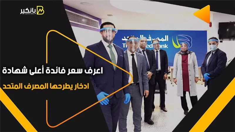 اعرف سعر فائدة أعلى شهادة ادخار يطرحها المصرف المتحد 2021
