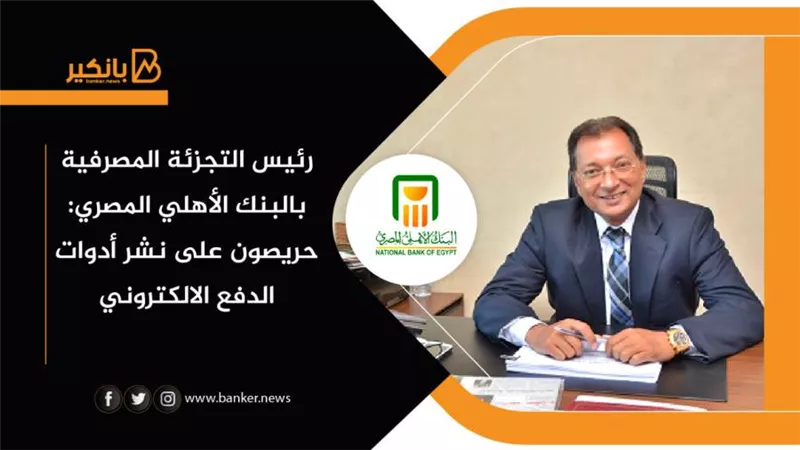 رئيس التجزئة المصرفية بالبنك الأهلي المصري: حريصون على نشر أدوات الدفع الإلكتروني