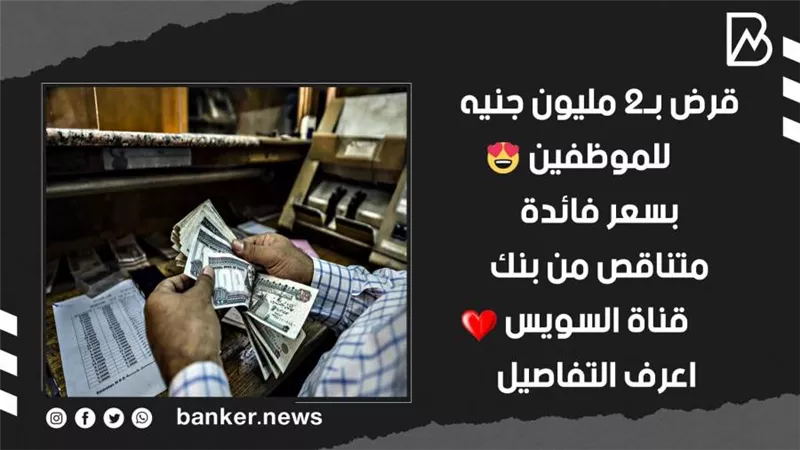 قرض بـ2 مليون جنيه للموظفين بسعر فائدة متناقص من بنك قناة السويس.. اعرف التفاصيل