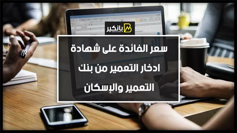سعر الفائدة على شهادة ادخار التعمير من بنك التعمير والإسكان
