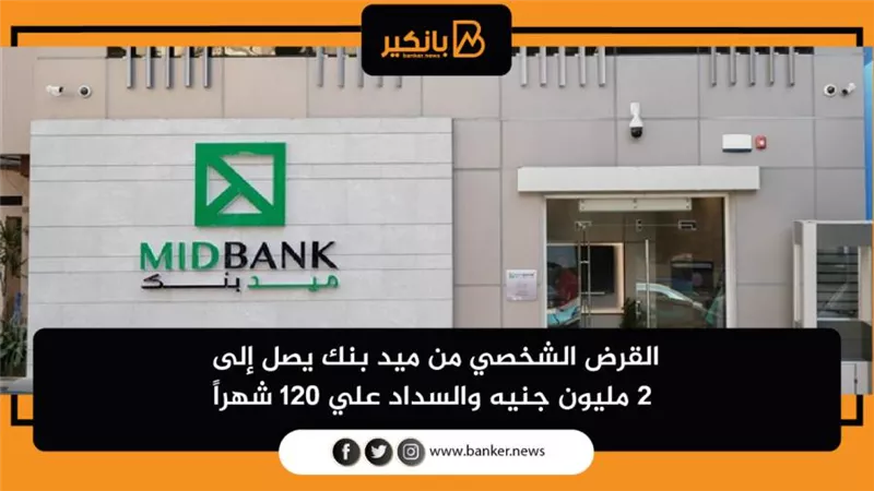 القرض الشخصي من ميد بنك يصل إلى 2 مليون جنيه والسداد علي 120 شهراً