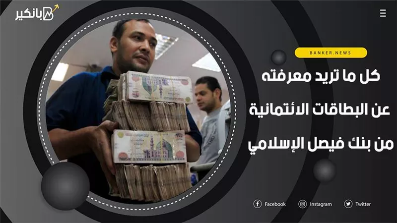 المزايا وطريقة الحصول .. كل ما تريد معرفته عن البطاقات الائتمانية من بنك فيصل الإسلامي 