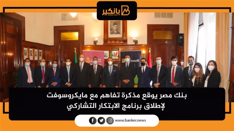 بنك مصر يوقع مذكرة تفاهم مع مايكروسوفت لإطلاق برنامج الابتكار التشاركي 
