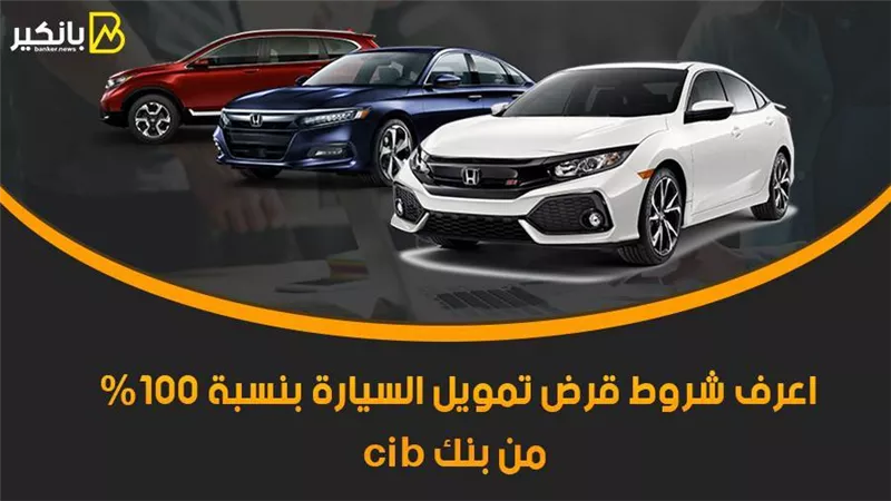 مش هتدفع ولا مليم.. اعرف شروط قرض تمويل السيارة بنسبة 100% من بنك cib