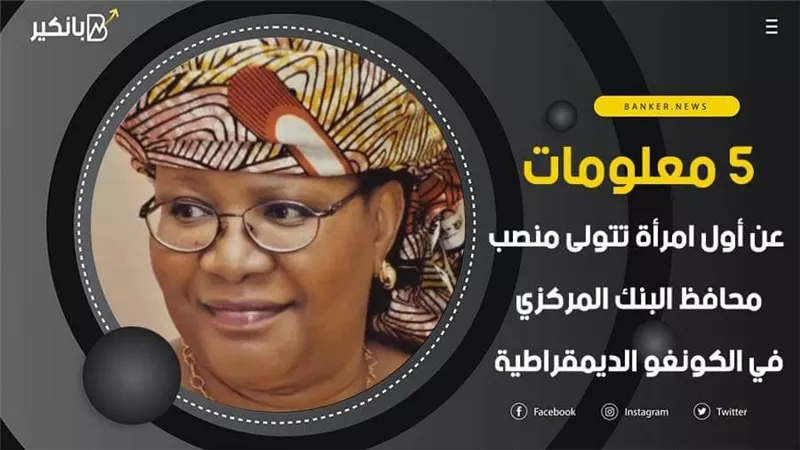 5 معلومات عن أول امرأة تتولى منصب محافظ البنك المركزي في الكونغو الديمقراطية