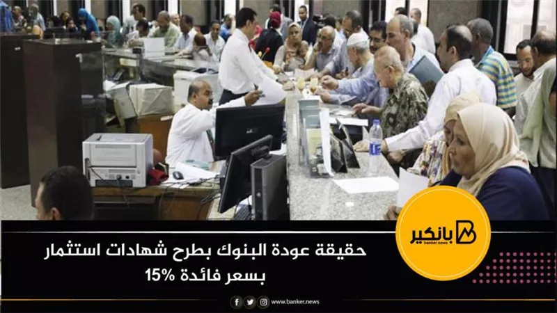 حقيقة عودة البنوك بطرح شهادات استثمار بسعر فائدة 15%