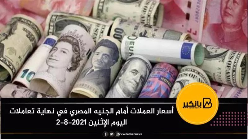  أسعار العملات أمام الجنيه المصري في نهاية تعاملات اليوم الإثنين 2-8-2021
