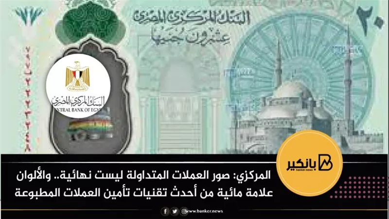 المركزي: صور العملات المتداولة ليست نهائية.. والألوان علامة مائية من أحدث تقنيات تأمين العملات المطبوعة