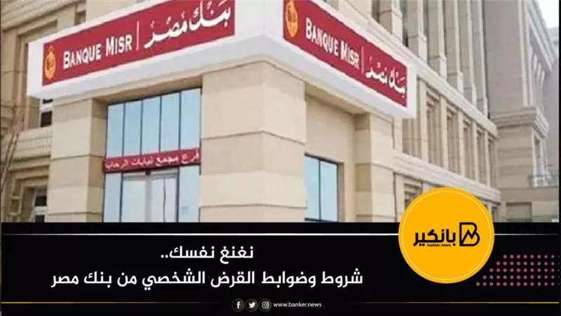 نغنغ نفسك.. شروط وضوابط القرض الشخصي من بنك مصر