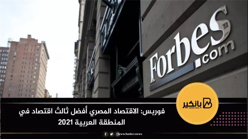 فوربس: الاقتصاد المصري أفضل ثالث اقتصاد في المنطقة العربية 2021