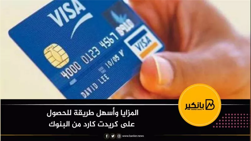 المزايا وأسهل طريقة للحصول على كريدت كارد من البنوك 
