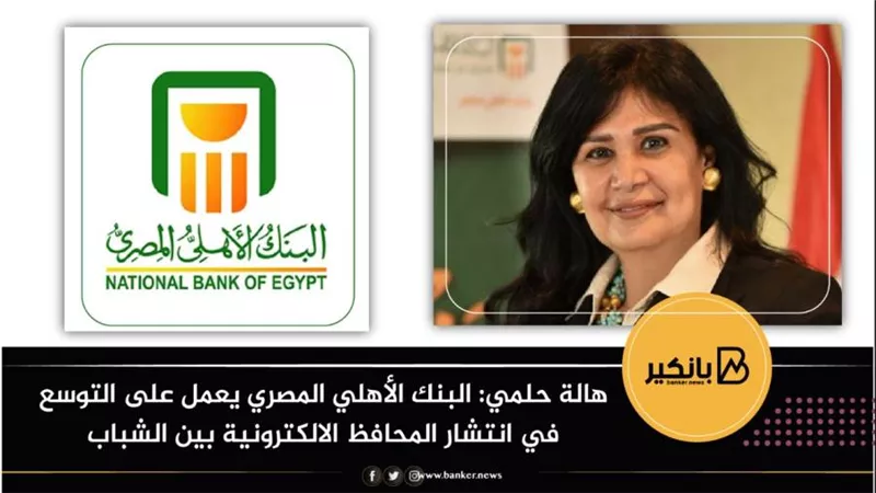 هالة حلمي: البنك الأهلي المصري يعمل على التوسع في انتشار المحافظ الالكترونية بين الشباب