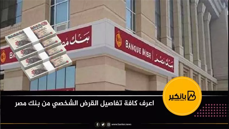 اعرف كافة تفاصيل القرض الشخصي من بنك مصر