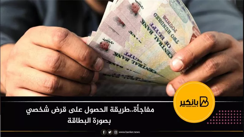 مفاجأة..طريقة الحصول على قرض شخصي بصورة البطاقة