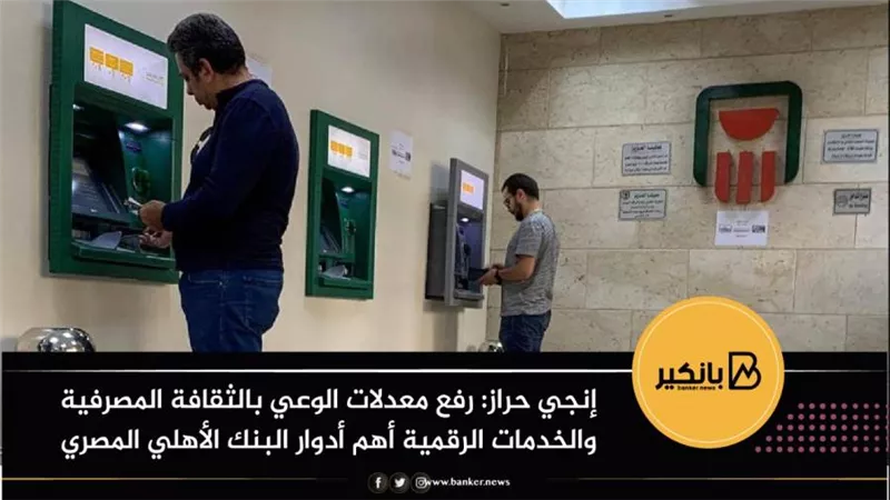 إنجي حراز: رفع معدلات الوعي بالثقافة المصرفية والخدمات الرقمية أهم أدوار البنك الأهلي المصري