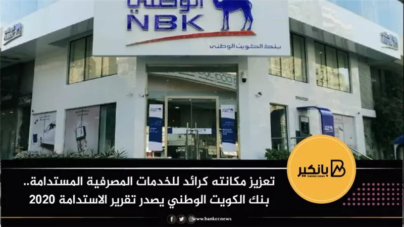 تعزيز مكانته كرائد للخدمات المصرفية المستدامة.. بنك الكويت الوطني يصدر تقرير الاستدامة 2020