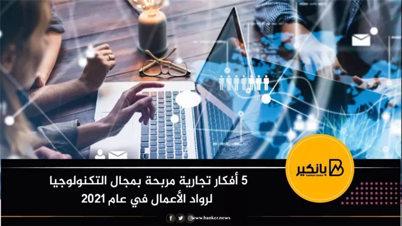 5 أفكار تجارية مربحة بمجال التكنولوجيا لرواد الأعمال في عام 2021