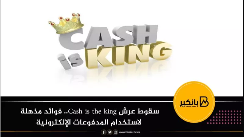 سقوط عرش Cash is the king.. فوائد مذهلة لاستخدام المدفوعات الإلكترونية