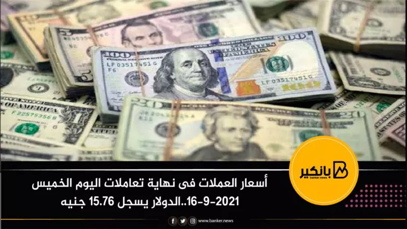 أسعار العملات فى نهاية تعاملات اليوم الخميس 16-9-2021..الدولار يسجل 15.76 جنيه