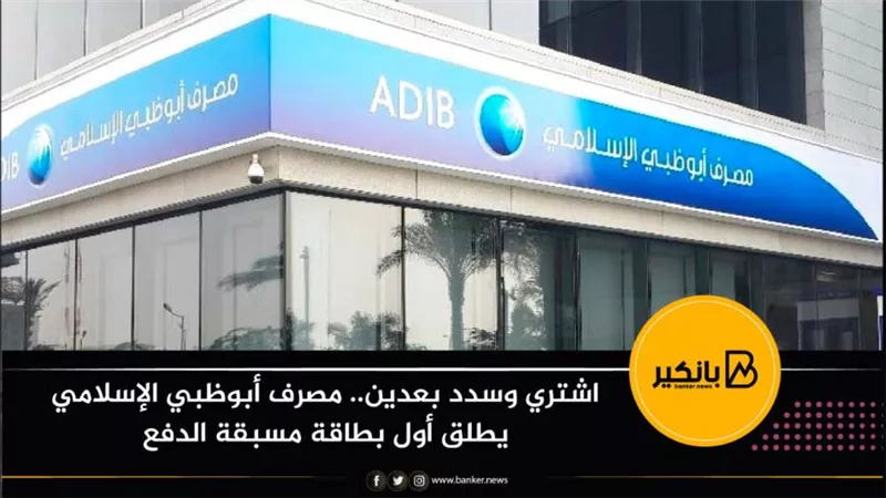 اشتري وسدد بعدين.. مصرف أبوظبي الإسلامي يطلق أول بطاقة مسبقة الدفع