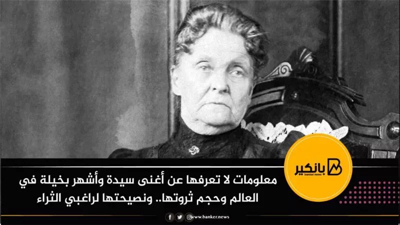 معلومات لا تعرفها عن أغنى سيدة وأشهر بخيلة في العالم وحجم ثروتها.. ونصيحتها لراغبي الثراء