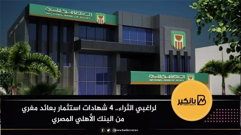لراغبي الثراء.. 4 شهادات استثمار بعائد مغري من من البنك الأهلي المصري