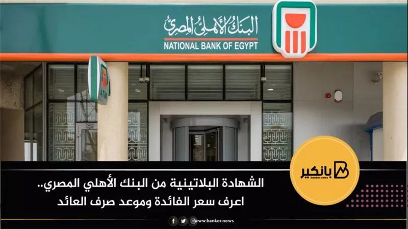 الشهادة البلاتينية من البنك الأهلي المصري.. اعرف سعر الفائدة وموعد صرف العائد