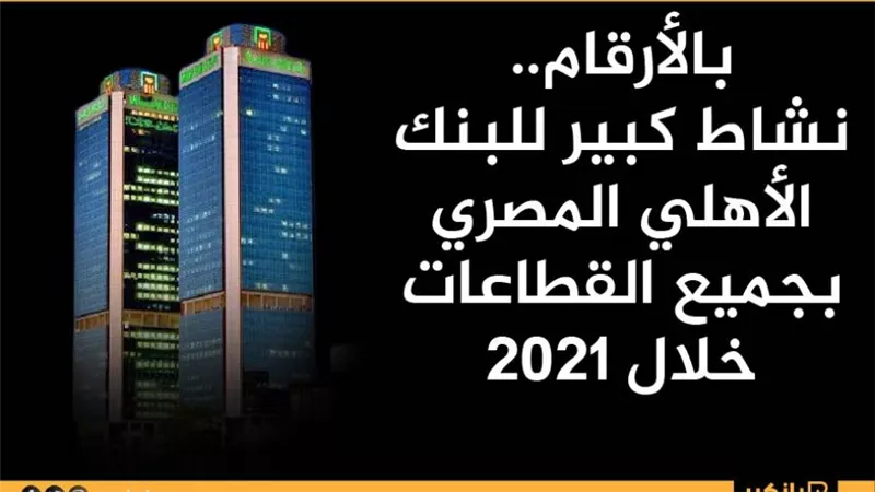 انفوجرافيك | بالأرقام.. نشاط كبير للبنك الأهلي المصري بجميع القطاعات خلال 2021
