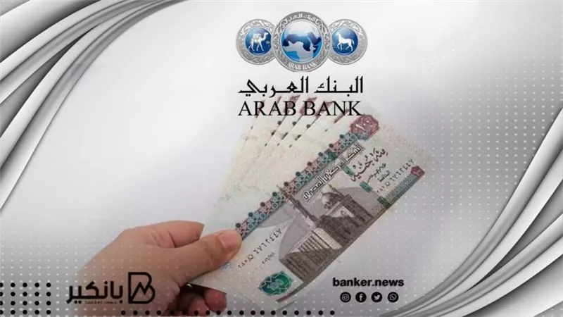 البنك العربي يصمم قرض سريع بقيمة 2 مليون جنيه والسداد علي 10 سنوات