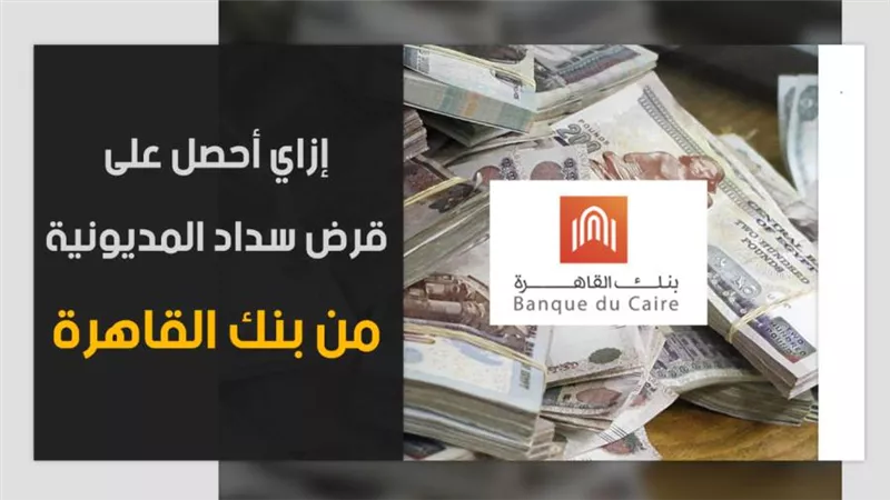 إزاي أحصل على قرض سداد المديونية من بنك القاهرة