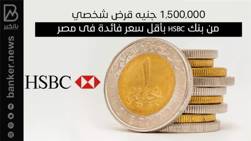 1,500,000 جنيه قرض شخصي من بنك HSBC بأقل سعر فائدة فى مصر