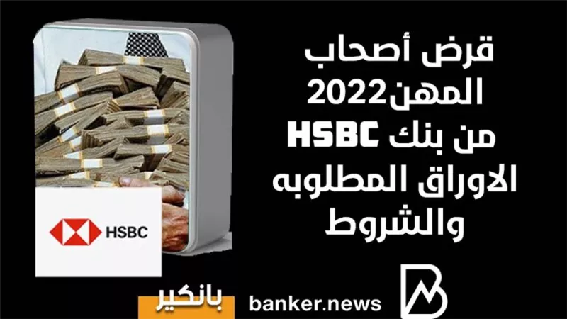 قرض أصحاب المهن2022 من بنك HSBC| الاوراق المطلوبه والشروط