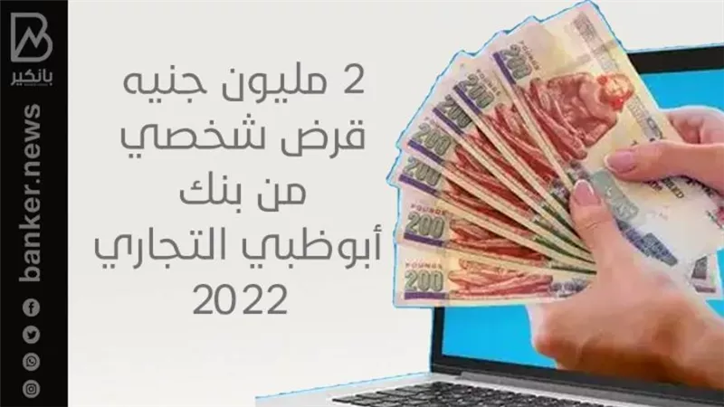 2 مليون جنيه قرض شخصي من بنك أبوظبي التجاري 2022 