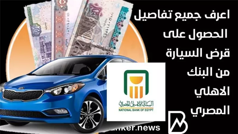 اعرف جميع تفاصيل الحصول على قرض السيارة من البنك الاهلي المصري