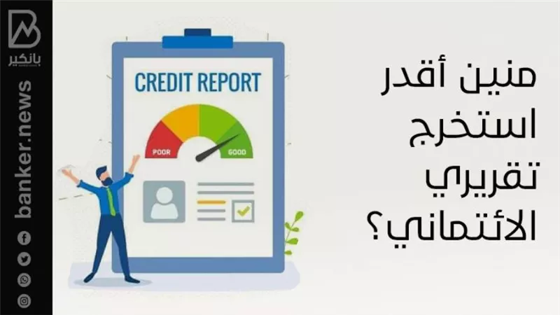 منين أقدر استخرج تقريري الائتماني؟