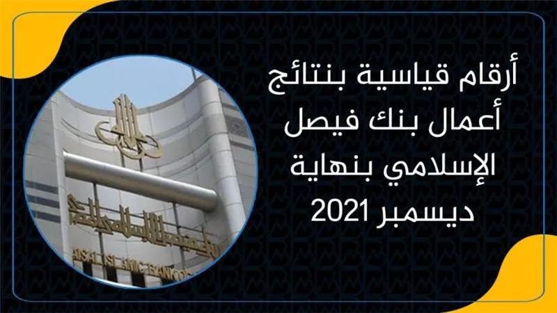 أرقام قياسية بنتائج أعمال بنك فيصل الإسلامي بنهاية ديسمبر 2021|انفوجرافيك