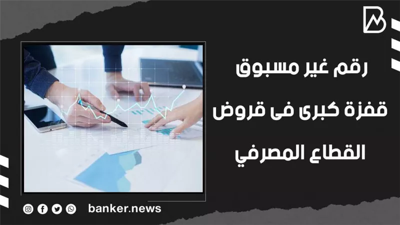 رقم غير مسبوق.. قفزة كبرى فى قروض القطاع المصرفي (فيديوجراف) 