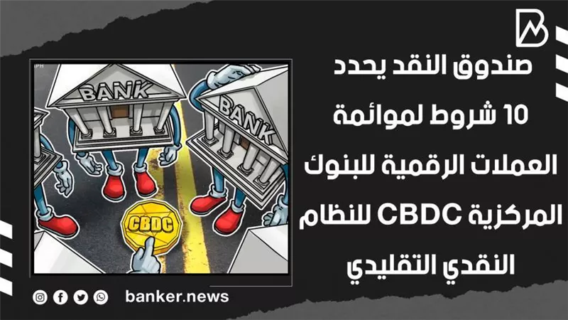 صندوق النقد يحدد 10 شروط لموائمة العملات الرقمية للبنوك المركزية CBDC للنظام النقدي التقليدي | فيديو