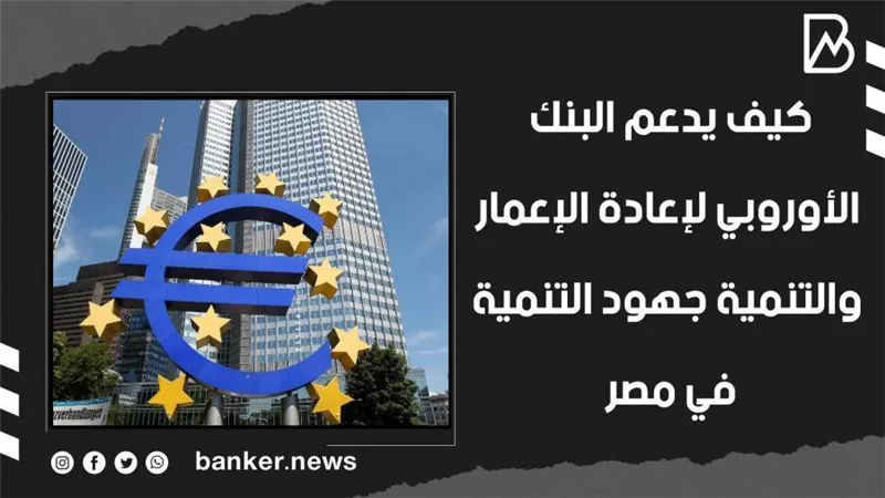  كيف يدعم البنك الأوروبي لإعادة الإعمار والتنمية جهود التنمية في مصر | فيديو 