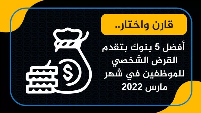 قارن واختار.. أفضل 5 بنوك بتقدم القرض الشخصي للموظفين في شهر مارس 2022