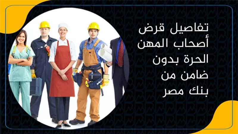 تفاصيل قرض أصحاب المهن الحرة بدون ضامن من بنك مصر