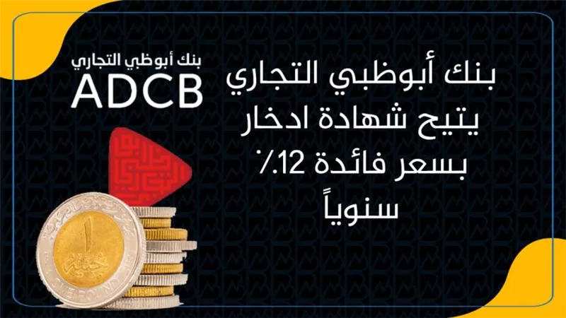 بنك أبوظبي التجاري يتيح شهادة ادخار بسعر فائدة 12% سنوياً