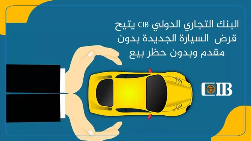 البنك التجاري الدولي CIB يتيح قرض  السيارة الجديدة بدون مقدم وبدون حظر بيع