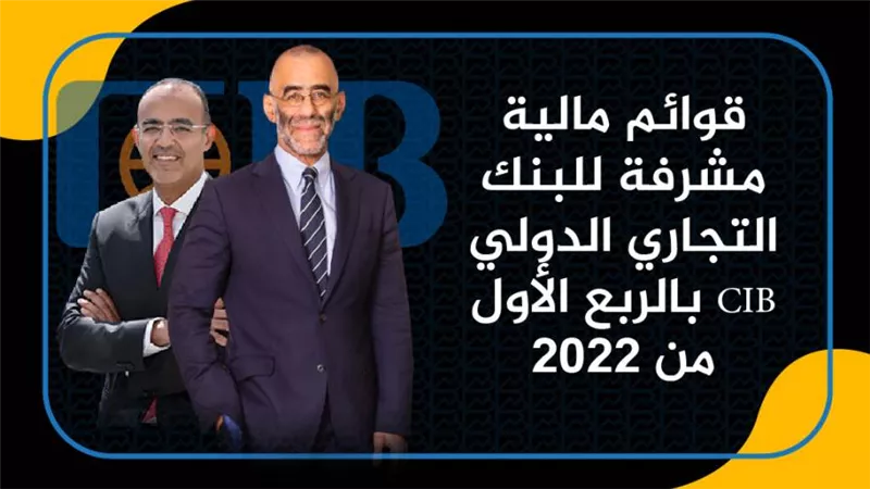 قوائم مالية مشرفة للبنك التجاري الدولي CIB بالربع الأول من 2022| انفوجرافيك 