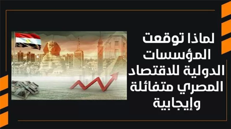 لماذا توقعت المؤسسات الدولية للاقتصاد المصري متفائلة وإيجابية | فيديو